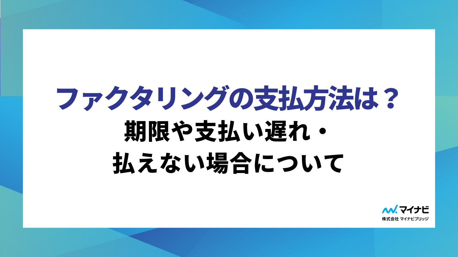 ファクタリングの支払方法は？期限や支払い遅れ・払えない場合について